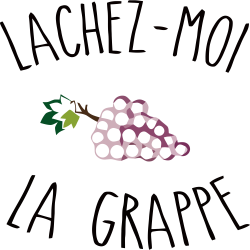 Lachez-moi la grappe